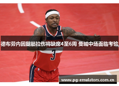 德布劳内因腿筋拉伤将缺席4至6周 曼城中场面临考验